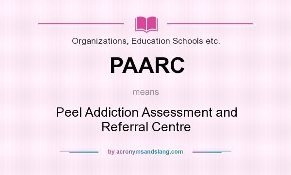 What does PAARC mean? It stands for Peel Addiction Assessment and Referral Centre