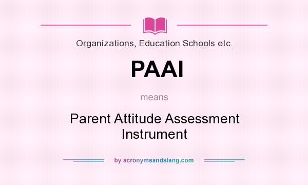 What does PAAI mean? It stands for Parent Attitude Assessment Instrument