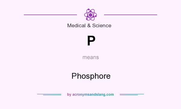 What does P mean? It stands for Phosphore