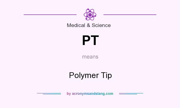 What does PT mean? It stands for Polymer Tip