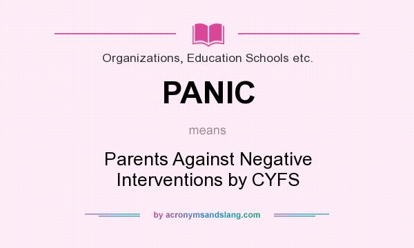 What does PANIC mean? It stands for Parents Against Negative Interventions by CYFS