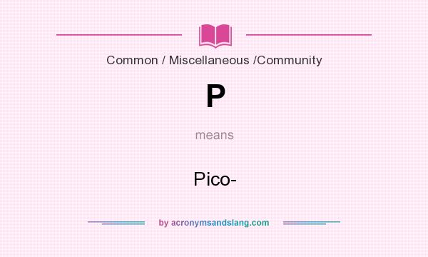 What does P mean? It stands for Pico-