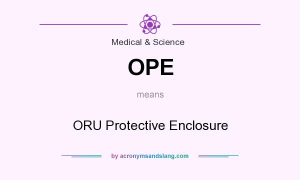 What does OPE mean? It stands for ORU Protective Enclosure