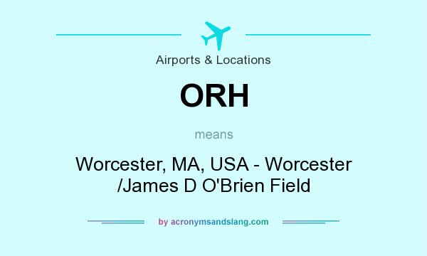 What does ORH mean? It stands for Worcester, MA, USA - Worcester /James D O`Brien Field