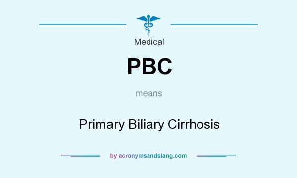 What does PBC mean? It stands for Primary Biliary Cirrhosis