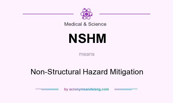 What does NSHM mean? It stands for Non-Structural Hazard Mitigation