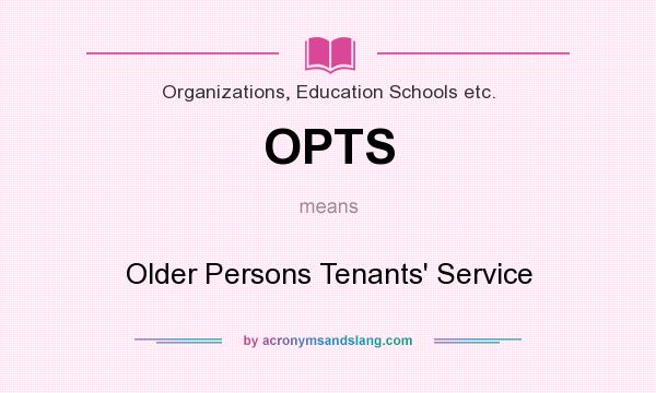 What does OPTS mean? It stands for Older Persons Tenants` Service