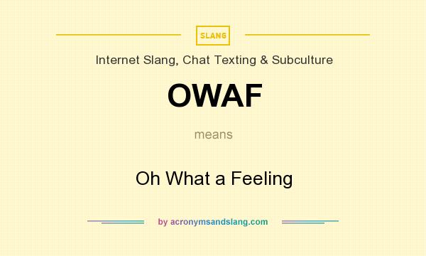 What does OWAF mean? It stands for Oh What a Feeling