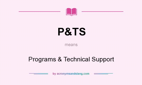 What does P&TS mean? It stands for Programs & Technical Support