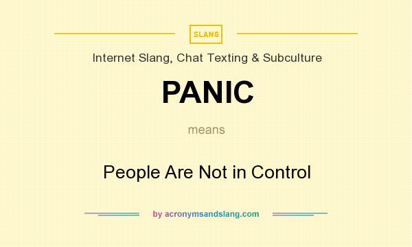 What does PANIC mean? It stands for People Are Not in Control