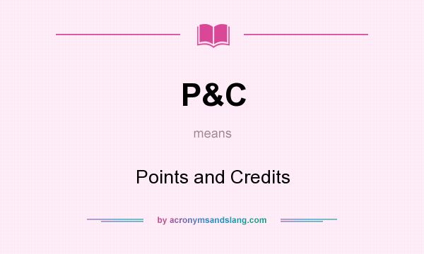What does P&C mean? It stands for Points and Credits