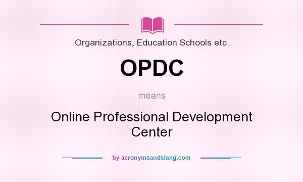 What does OPDC mean? It stands for Online Professional Development Center