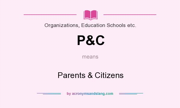 What does P&C mean? It stands for Parents & Citizens