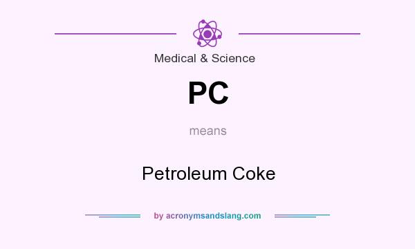 What does PC mean? It stands for Petroleum Coke