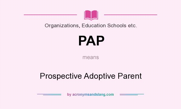 What does PAP mean? It stands for Prospective Adoptive Parent