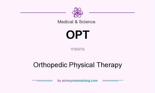 What does OPT mean? It stands for Orthopedic Physical Therapy