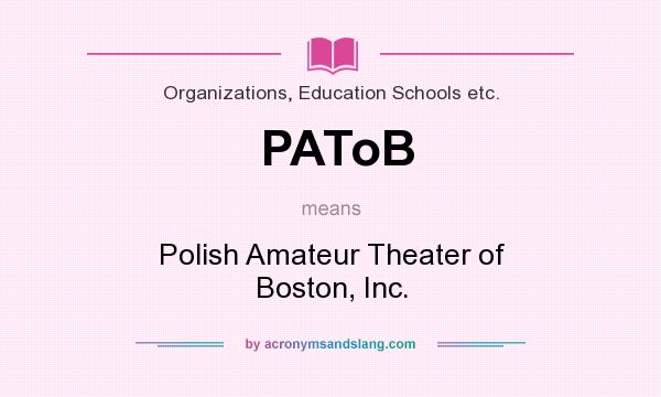 What does PAToB mean? It stands for Polish Amateur Theater of Boston, Inc.