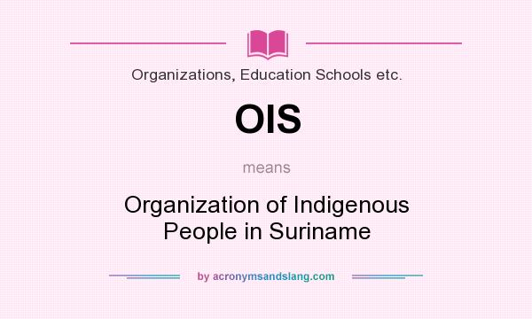 What does OIS mean? It stands for Organization of Indigenous People in Suriname