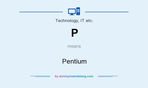 What does P mean? It stands for Pentium