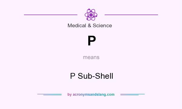 What does P mean? It stands for P Sub-Shell