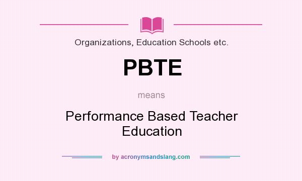 What does PBTE mean? It stands for Performance Based Teacher Education