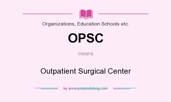 What does OPSC mean? It stands for Outpatient Surgical Center