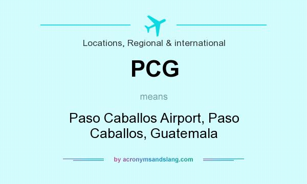 What does PCG mean? It stands for Paso Caballos Airport, Paso Caballos, Guatemala