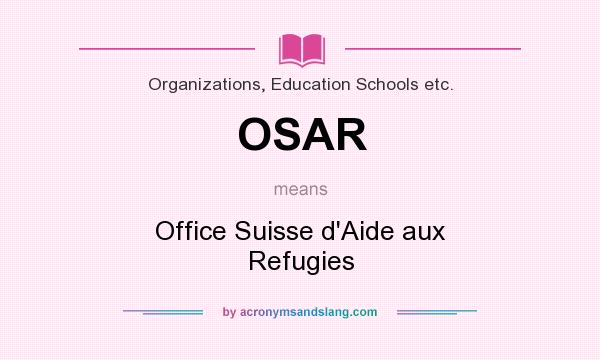 What does OSAR mean? It stands for Office Suisse d`Aide aux Refugies