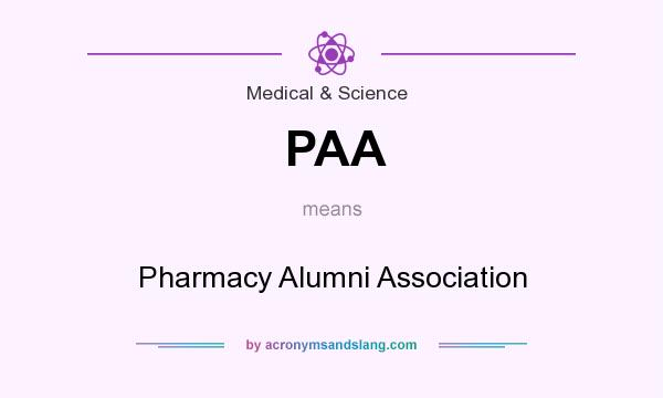 What does PAA mean? It stands for Pharmacy Alumni Association