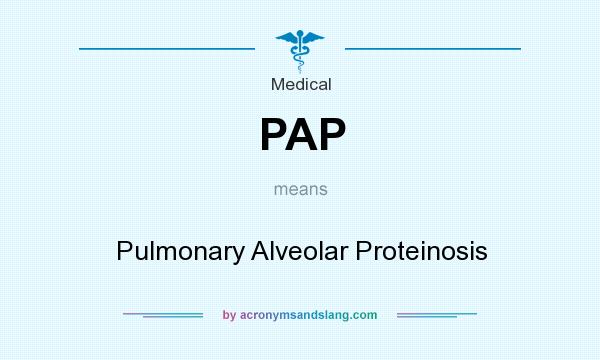 What does PAP mean? It stands for Pulmonary Alveolar Proteinosis