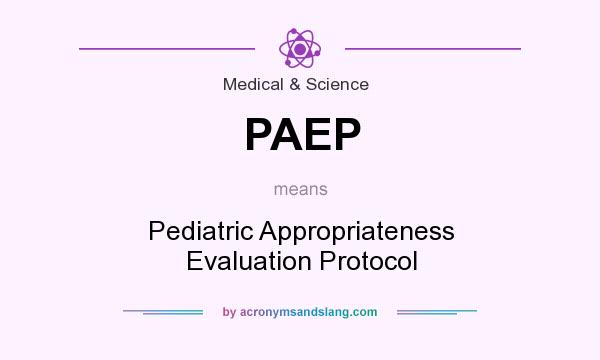 What does PAEP mean? It stands for Pediatric Appropriateness Evaluation Protocol
