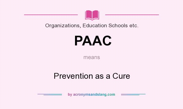 What does PAAC mean? It stands for Prevention as a Cure