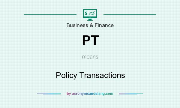 What does PT mean? It stands for Policy Transactions