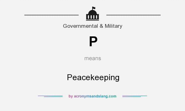 What does P mean? It stands for Peacekeeping