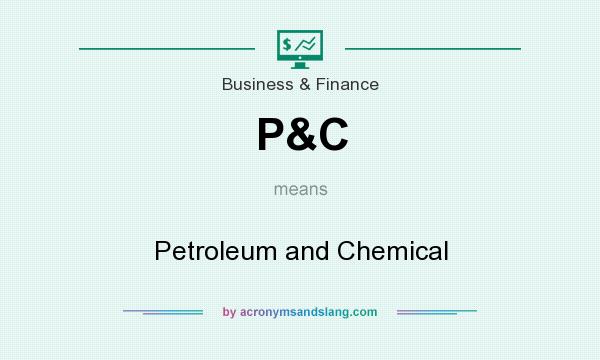 What does P&C mean? It stands for Petroleum and Chemical