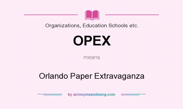What does OPEX mean? It stands for Orlando Paper Extravaganza