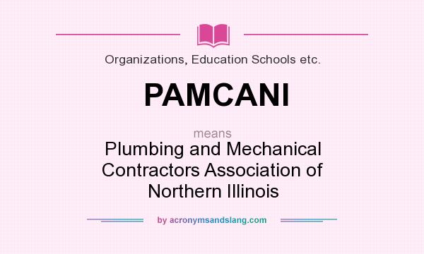 What does PAMCANI mean? It stands for Plumbing and Mechanical Contractors Association of Northern Illinois