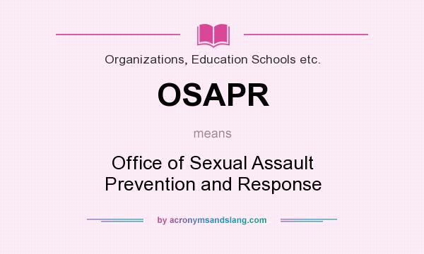 What does OSAPR mean? It stands for Office of Sexual Assault Prevention and Response