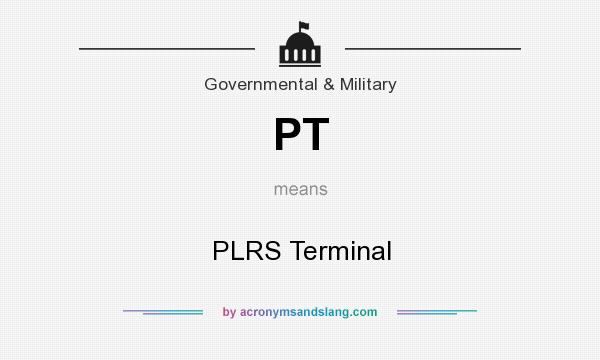 What does PT mean? It stands for PLRS Terminal