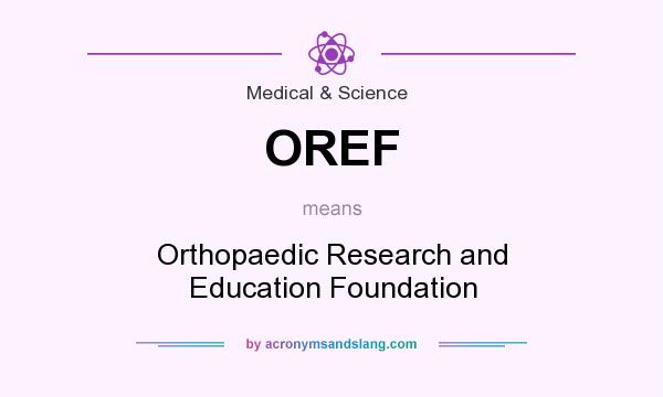 What does OREF mean? It stands for Orthopaedic Research and Education Foundation