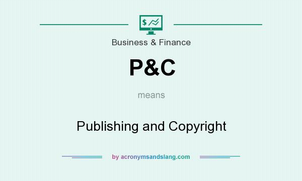 What does P&C mean? It stands for Publishing and Copyright