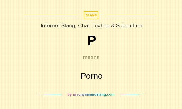 What does P mean? It stands for Porno