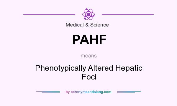 What does PAHF mean? It stands for Phenotypically Altered Hepatic Foci