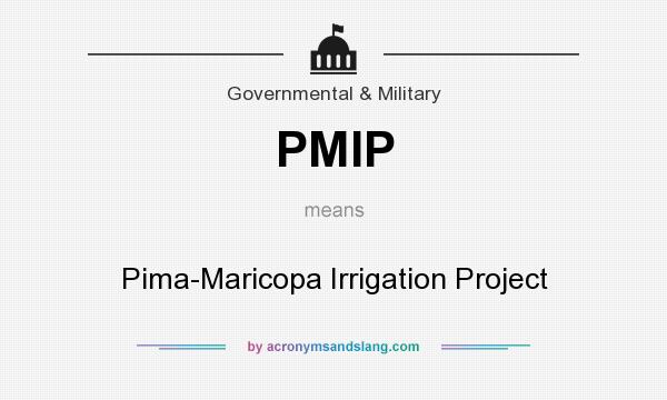 What does PMIP mean? It stands for Pima-Maricopa Irrigation Project
