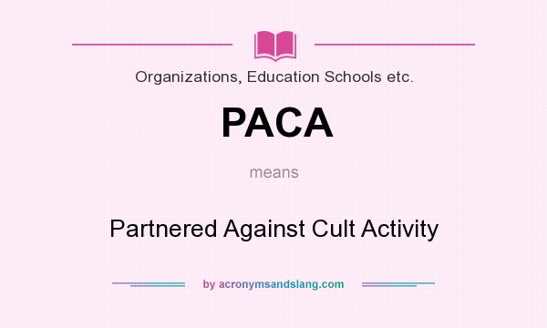 What does PACA mean? It stands for Partnered Against Cult Activity