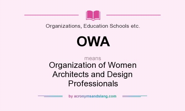 What does OWA mean? It stands for Organization of Women Architects and Design Professionals