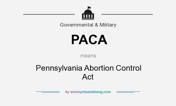 What does PACA mean? It stands for Pennsylvania Abortion Control Act