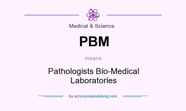 What does PBM mean? It stands for Pathologists Bio-Medical Laboratories