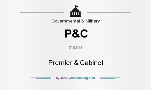 What does P&C mean? It stands for Premier & Cabinet