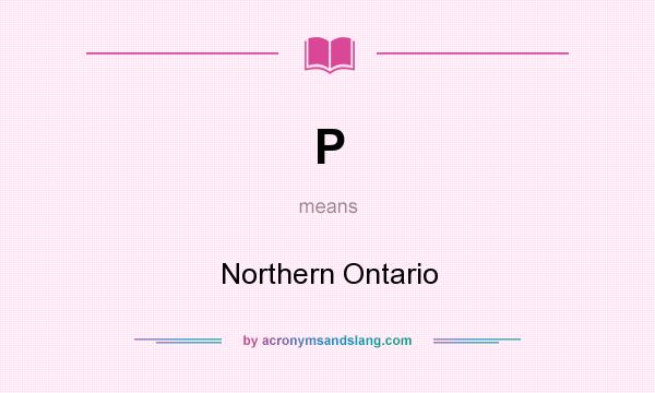 What does P mean? It stands for Northern Ontario